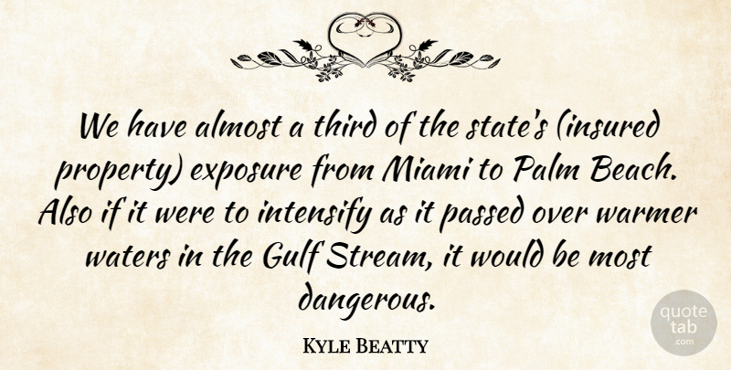 Kyle Beatty Quote About Almost, Exposure, Gulf, Miami, Palm: We Have Almost A Third...