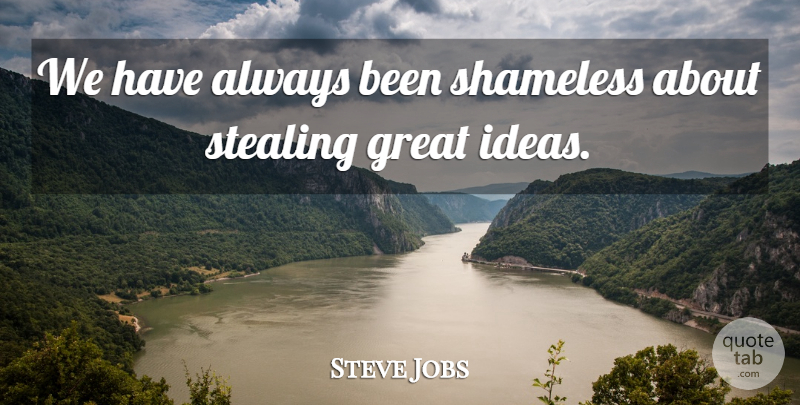 Steve Jobs Quote About Small Jobs, Ideas, Best Job: We Have Always Been Shameless...