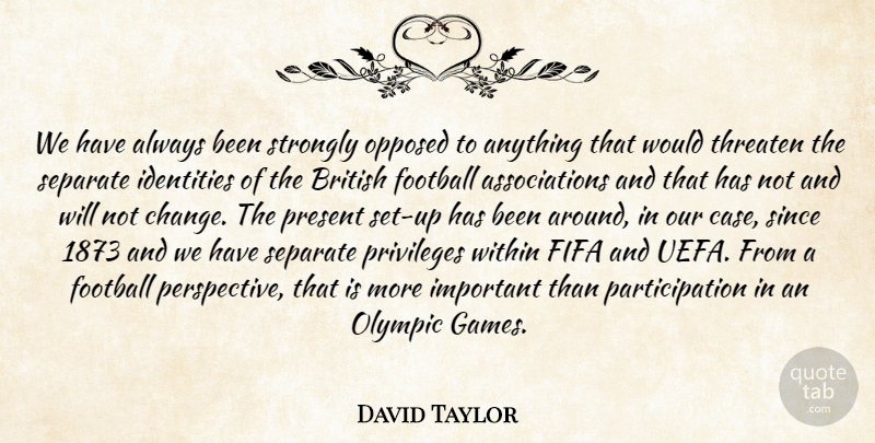 David Taylor Quote About British, Fifa, Football, Identities, Olympic: We Have Always Been Strongly...