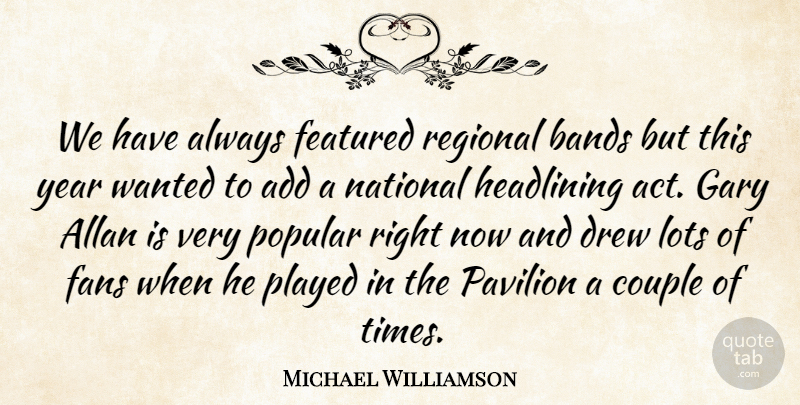 Michael Williamson Quote About Add, Bands, Couple, Drew, Fans: We Have Always Featured Regional...