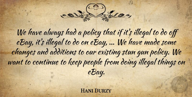 Hani Durzy Quote About Changes, Continue, Existing, Gun, Illegal: We Have Always Had A...