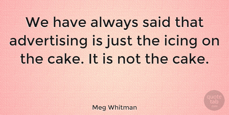 Meg Whitman Quote About Cake, Icing, Meg: We Have Always Said That...