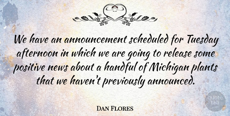 Dan Flores Quote About Afternoon, Handful, Michigan, News, Plants: We Have An Announcement Scheduled...