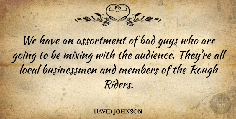 David Johnson Quote About Bad, Guys, Local, Members, Mixing: We Have An Assortment Of...