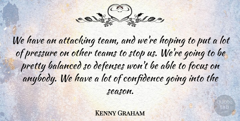 Kenny Graham Quote About Attacking, Balanced, Confidence, Focus, Hoping: We Have An Attacking Team...