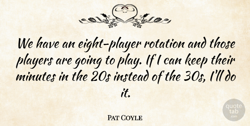 Pat Coyle Quote About Instead, Minutes, Players, Rotation: We Have An Eight Player...