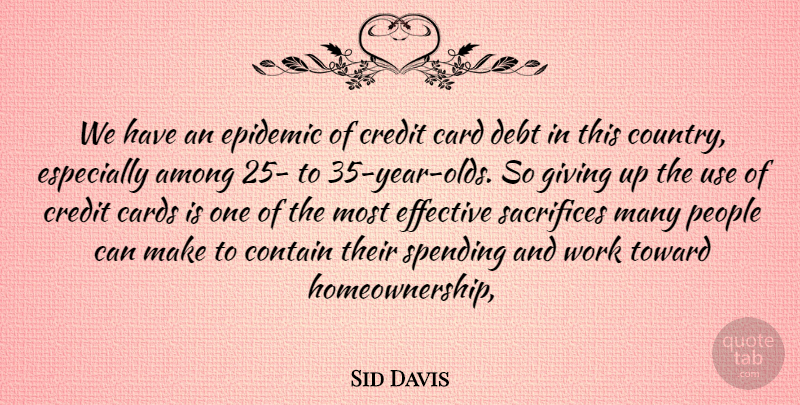 Sid Davis Quote About Among, Card, Cards, Contain, Credit: We Have An Epidemic Of...