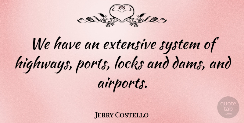 Jerry Costello Quote About Extensive, Locks, System: We Have An Extensive System...