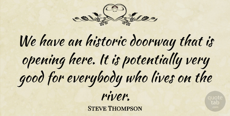 Steve Thompson Quote About Doorway, Everybody, Good, Historic, Lives: We Have An Historic Doorway...