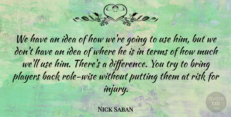 Nick Saban Quote About Bring, Players, Putting, Risk, Terms: We Have An Idea Of...