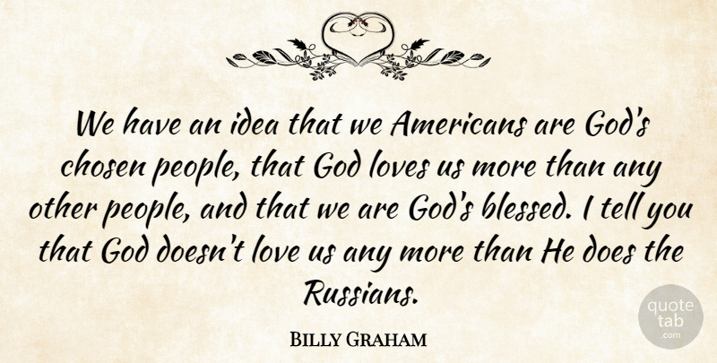 Billy Graham Quote About Chosen, God, Love, Loves: We Have An Idea That...