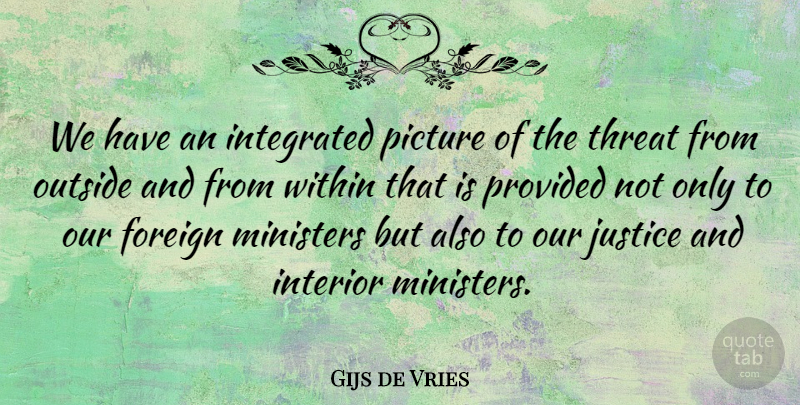 Gijs de Vries Quote About Foreign, Integrated, Ministers, Outside, Picture: We Have An Integrated Picture...