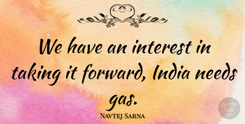 Navtej Sarna Quote About India, Interest, Needs, Taking: We Have An Interest In...