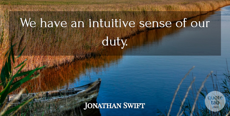 Jonathan Swift Quote About Duty, Intuitive: We Have An Intuitive Sense...