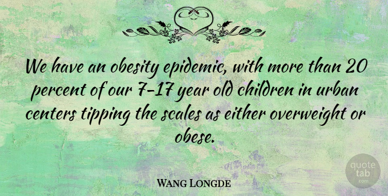 Wang Longde Quote About Centers, Children, Either, Obesity, Overweight: We Have An Obesity Epidemic...