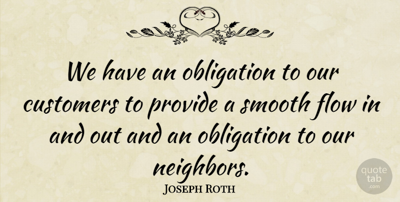 Joseph Roth Quote About Customers, Flow, Obligation, Provide, Smooth: We Have An Obligation To...