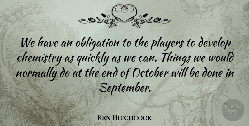 Ken Hitchcock Quote About Chemistry, Develop, Normally, Obligation, October: We Have An Obligation To...