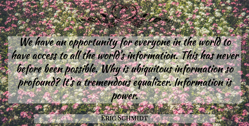 Eric Schmidt Quote About Opportunity, Information Is Power, Profound: We Have An Opportunity For...