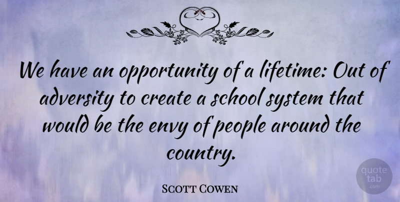 Scott Cowen Quote About Adversity, Create, Envy, Opportunity, People: We Have An Opportunity Of...
