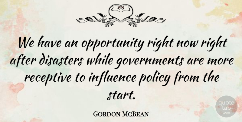 Gordon McBean Quote About Disasters, Influence, Opportunity, Policy, Receptive: We Have An Opportunity Right...