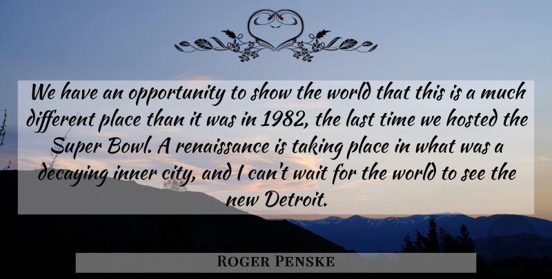 Roger Penske Quote About Inner, Last, Opportunity, Super, Taking: We Have An Opportunity To...