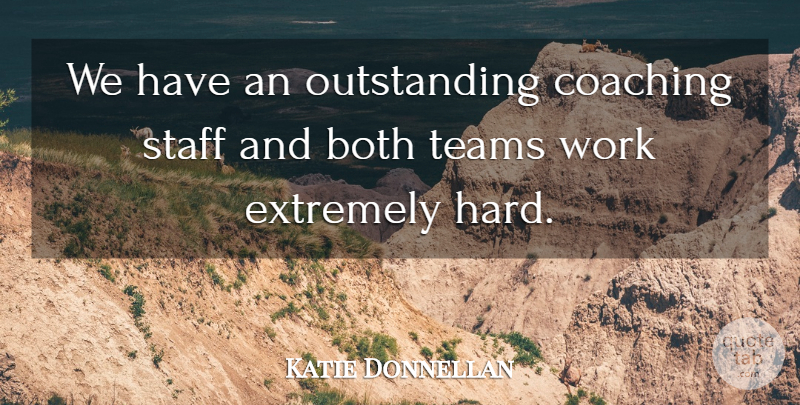 Katie Donnellan Quote About Both, Coaching, Extremely, Staff, Teams: We Have An Outstanding Coaching...