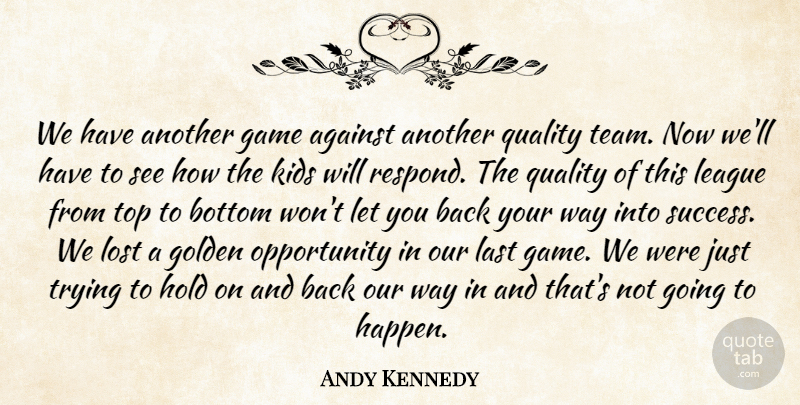Andy Kennedy Quote About Against, Bottom, Game, Golden, Hold: We Have Another Game Against...