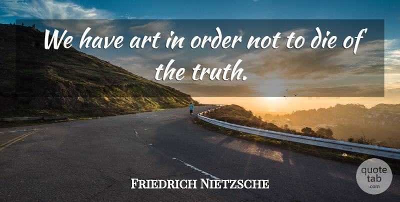 Friedrich Nietzsche Quote About Art, Order, Creative: We Have Art In Order...
