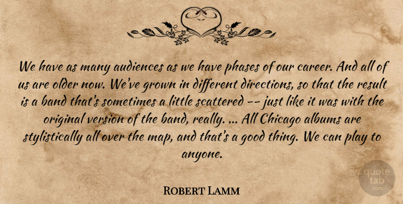 Robert Lamm Quote About Albums, Audiences, Band, Chicago, Good: We Have As Many Audiences...