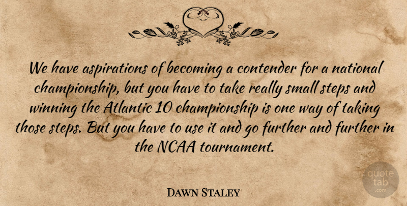 Dawn Staley Quote About Atlantic, Becoming, Contender, Further, National: We Have Aspirations Of Becoming...