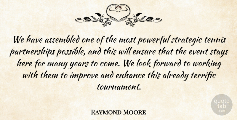 Raymond Moore Quote About Enhance, Ensure, Event, Forward, Improve: We Have Assembled One Of...