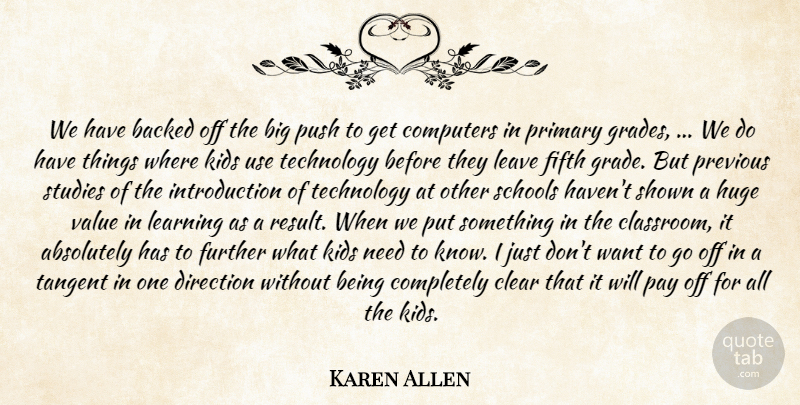 Karen Allen Quote About Absolutely, Backed, Clear, Computers, Direction: We Have Backed Off The...