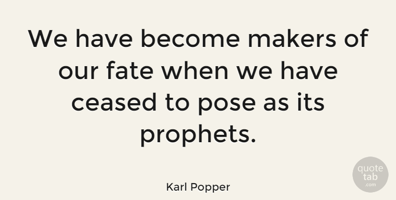 Karl Popper Quote About Fate, Prophet, Makers: We Have Become Makers Of...