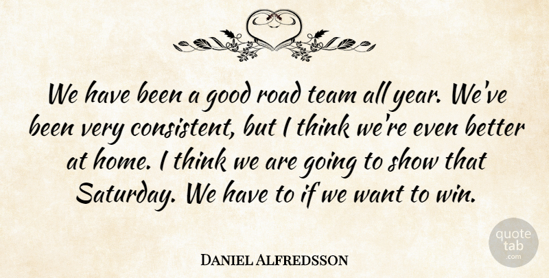 Daniel Alfredsson Quote About Good, Road, Team: We Have Been A Good...