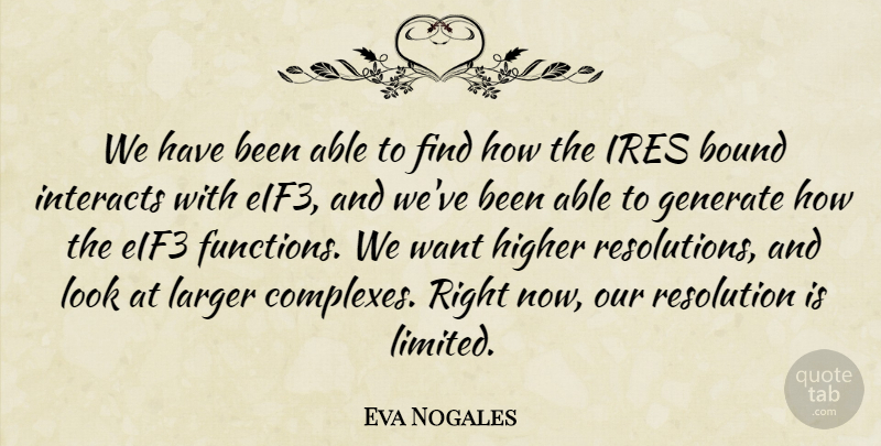 Eva Nogales Quote About Bound, Generate, Higher, Larger, Resolution: We Have Been Able To...