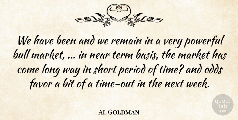 Al Goldman Quote About Bit, Bull, Favor, Market, Near: We Have Been And We...