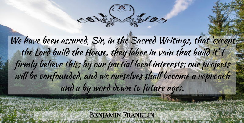 Benjamin Franklin Quote About Believe, Writing, House: We Have Been Assured Sir...