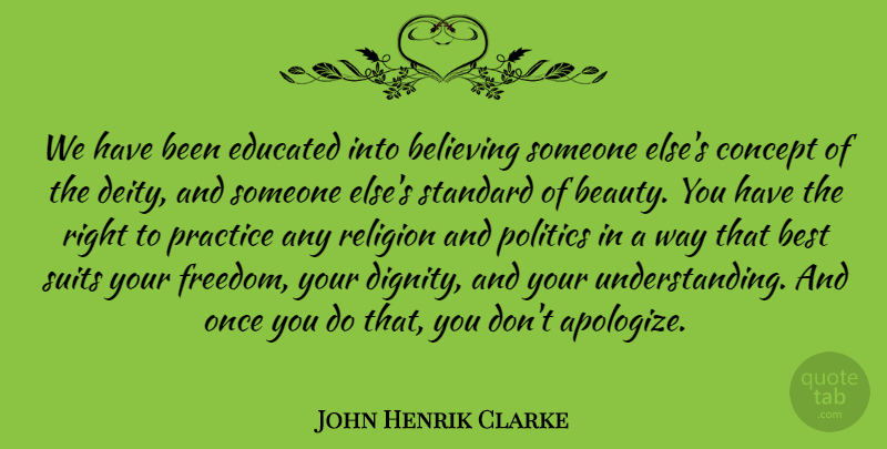 John Henrik Clarke Quote About Believe, Practice, Understanding: We Have Been Educated Into...