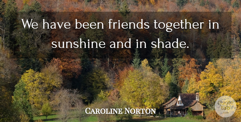 Caroline Norton Quote About Friendship, Best Friend, True Friend: We Have Been Friends Together...