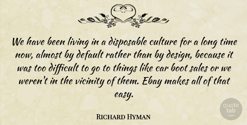Richard Hyman Quote About Almost, Boot, Car, Culture, Default: We Have Been Living In...