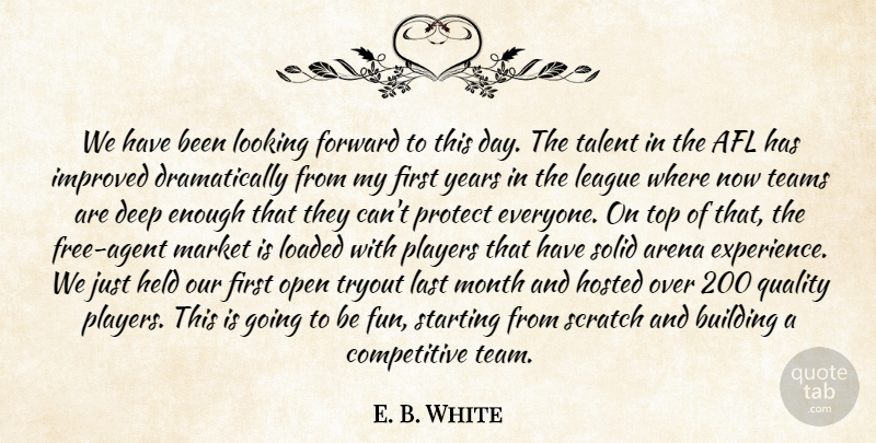 E. B. White Quote About Arena, Building, Deep, Forward, Held: We Have Been Looking Forward...