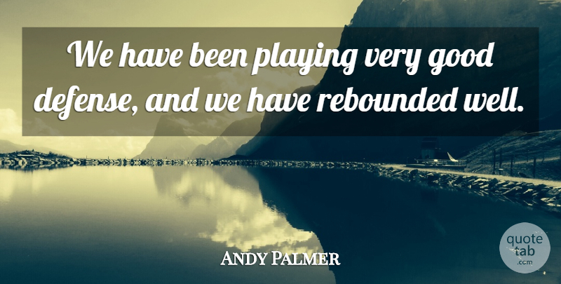 Andy Palmer Quote About Good, Playing: We Have Been Playing Very...