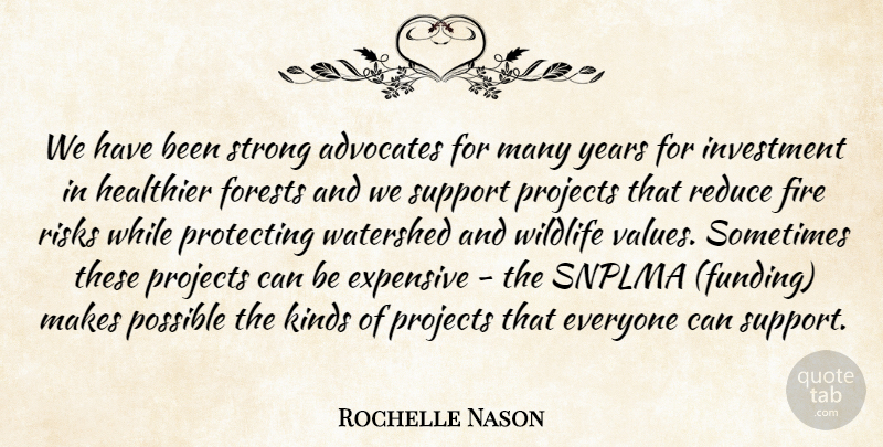 Rochelle Nason Quote About Expensive, Fire, Forests, Healthier, Investment: We Have Been Strong Advocates...