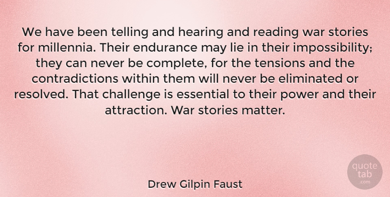 Drew Gilpin Faust Quote About Challenge, Eliminated, Endurance, Essential, Hearing: We Have Been Telling And...