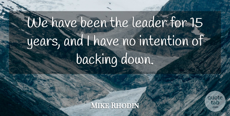 Mike Rhodin Quote About Backing, Intention, Leader: We Have Been The Leader...