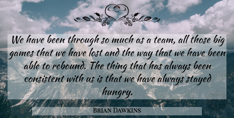 Brian Dawkins Quote About Consistent, Games, Lost, Stayed: We Have Been Through So...