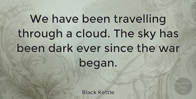 Black Kettle Quote About War, Dark, Sky: We Have Been Travelling Through...