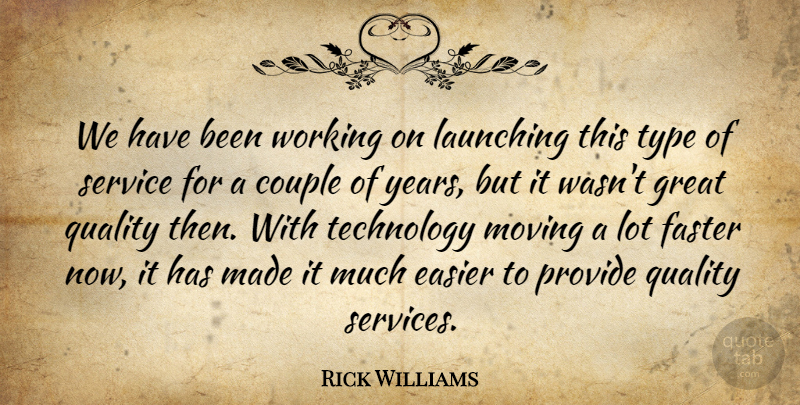 Rick Williams Quote About Couple, Easier, Faster, Great, Launching: We Have Been Working On...