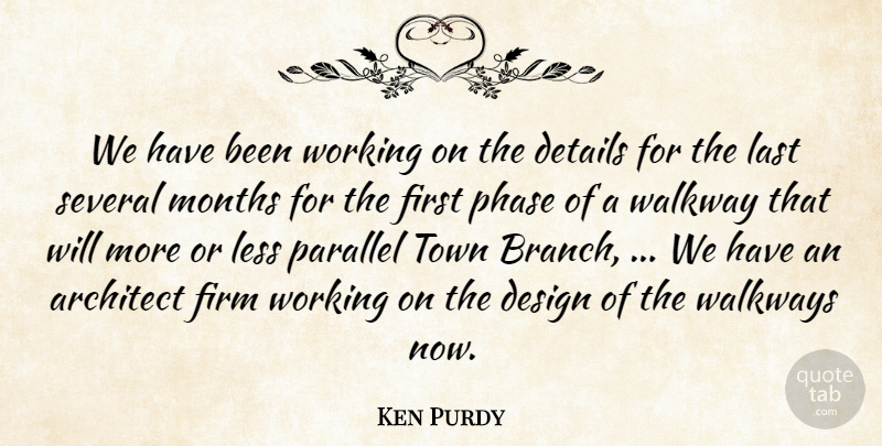 Ken Purdy Quote About Architect, Design, Details, Firm, Last: We Have Been Working On...