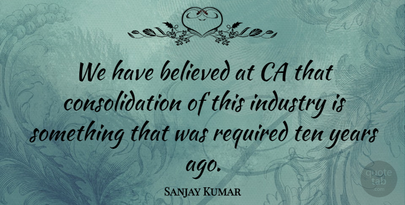 Sanjay Kumar Quote About Believed, English Athlete, Industry, Required, Ten: We Have Believed At Ca...